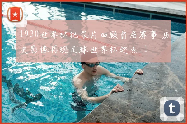 1930世界杯纪录片回顾首届赛事 历史影像再现足球世界杯起点_1