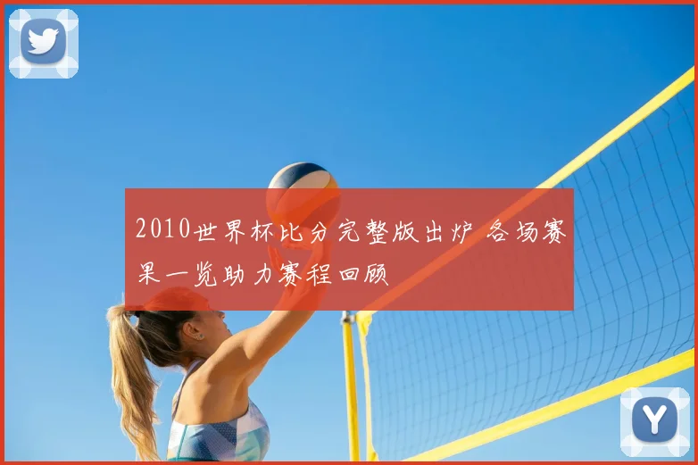 2010世界杯比分完整版出炉 各场赛果一览助力赛程回顾