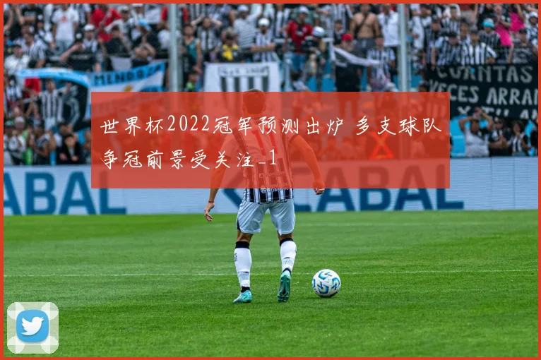 世界杯2022冠军预测出炉 多支球队争冠前景受关注_1